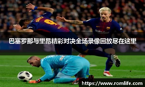 悟空体育巴塞罗那与里昂精彩对决全场录像回放尽在这里